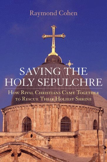Raymond Cohen - Saving the Holy Sepulchre, Inbunden