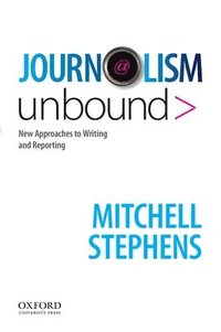 bokomslag Journalism Unbound: New Approaches to Reporting and Writing