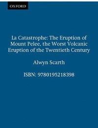 bokomslag La Catastrophe: The Eruption of Mount Pelee, the Worst Volcanic Disaster of the 20th Century
