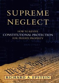 bokomslag Supreme Neglect: How to Revive Constitutional Protection for Private Property