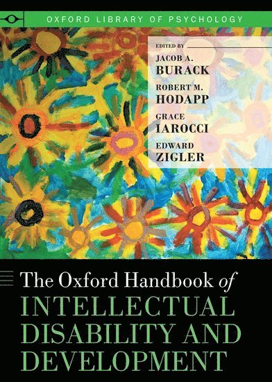 Jacob A. Burack, Robert M. Hodapp, Grace Iarocci, Edward Zigler, McGill University) Burack, Jacob A. (Professor of Educational and Counseling Psychology, Professor of Educational and Counseling Psychology, Vanderbilt University) Hodapp, Robert M. (Professor of Special Education, Professor of Special Education, Kennedy Center Institute, Yale University) Iarocci, Grace (Sterling Professor of Psychology and Director, Sterling Professor of Psychology and Director, The Bush Center in Child Development and Social Policy, Yale University) Zigler, Edward (Sterling Professor of Psychology (Emeritus), Sterling Professor of Psychology (Emeritus), Jacob A Burack, Robert M Hodapp - The Oxford Handbook of Intellectual Disability and Development, Inbunden