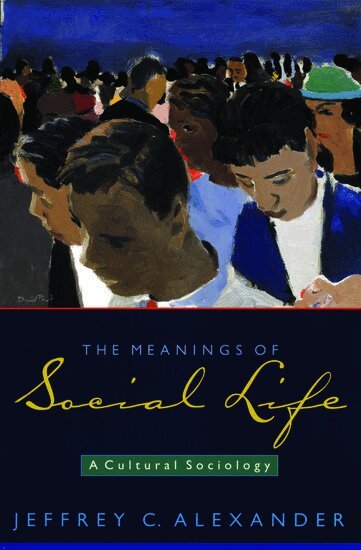 Jeffrey C. Alexander - The Meanings of Social Life, Häftad