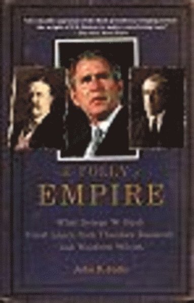John B. Judis - The Folly of Empire: What George W. Bush Could Learn from Theodore Roosevelt and Woodrow Wilson, Häftad