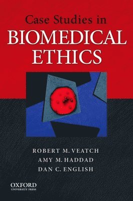 Robert M. Veatch, Amy Haddad, Dan D. English - Case Studies in Biomedical Ethics, Häftad