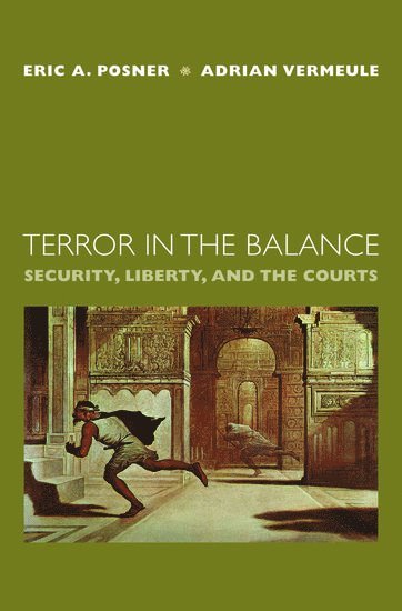 Eric A. Posner, Adrian Vermeule, The University of Chicago) Posner, Eric A. (Kirkland and Ellis Professor of Law, Kirkland and Ellis Professor of Law, Harvard Law School) Vermeule, Adrian (Professor of Law, Professor of Law, Eric A Posner - Terror in the Balance, Inbunden