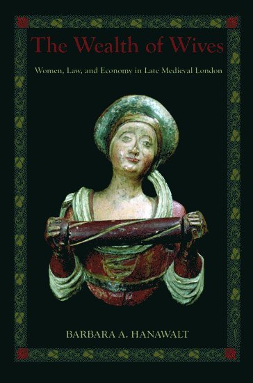 Barbara A. Hanawalt, Ohio State University) Hanawalt, Barbara A. (King George III Professor of British History, King George III Professor of British History, Barbara Hanawalt, Barbara A Hanawalt - The Wealth of Wives, Inbunden