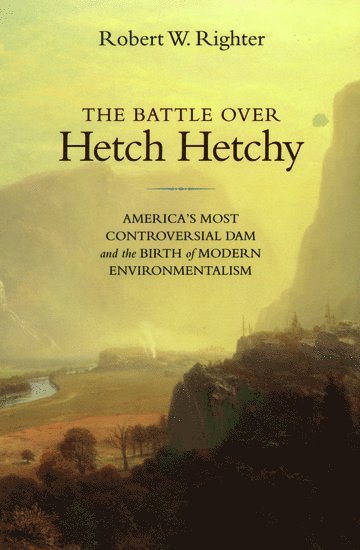 Robert W. Righter, Southern Methodist University) Righter, Robert W. (Research Professor of History, Research Professor of History - The Battle over Hetch Hetchy, Häftad