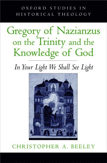 Christopher A. Beeley, Yale University Divinity School) Beeley, Christopher A. (Walter H. Gray Assistant Professor of Anglican Studies and Patristics, Walter H. Gray Assistant Professor of Anglican Studies and Patristics - Gregory of Nazianzus on the Trinity and the Knowledge of God, Inbunden