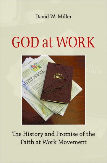 David W. Miller, Yale Divinity School) Miller, David W. (Executive Director, Yale Center for Faith and Culture, Executive Director, Yale Center for Faith and Culture, MILLER, David W Miller - God at Work, Inbunden