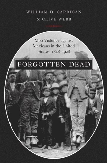 William D. Carrigan, Clive Webb, Rowan University) Carrigan, William D. (Professor of History, Professor of History, University of Sussex) Webb, Clive (Professor of Modern American History, Professor of Modern American History, William D Carrigan - Forgotten Dead, Inbunden