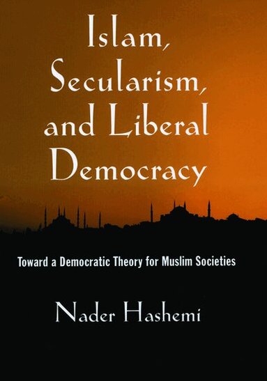 Nader Hashemi - Islam, Secularism, and Liberal Democracy, Inbunden
