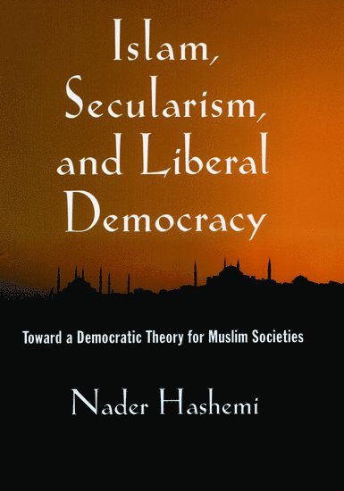 Nader Hashemi, Josef Korbel School of International Studies at the University of Denver) Hashemi, Nader (Assistant Professor of Middle East and Islamic Politics, Assistant Professor of Middle East and Islamic Politics, HASHEMI, Hashemi - Islam, Secularism, and Liberal Democracy, Inbunden