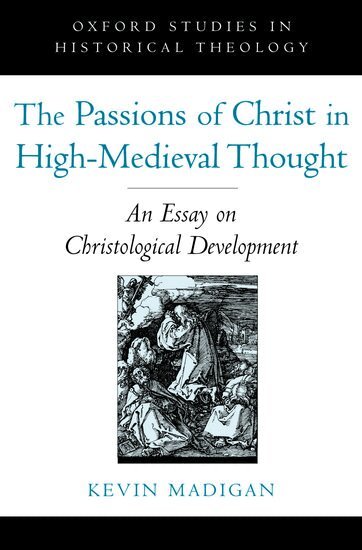 Kevin Madigan - The Passions of Christ in High-Medieval Thought, Inbunden