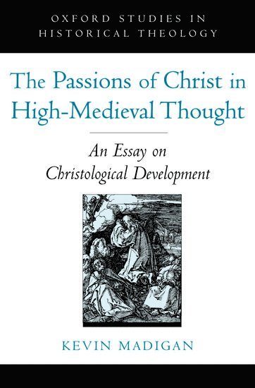 Kevin Madigan, Harvard Divinity School) Madigan, Kevin (Professor of the History of Christianity, Professor of the History of Christianity - The Passions of Christ in High-Medieval Thought, Inbunden