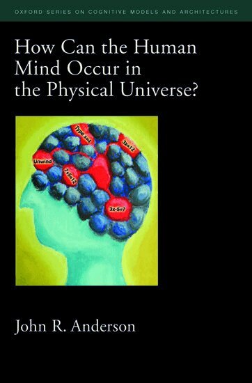 John R. Anderson - How Can the Human Mind Occur in the Physical Universe?, Inbunden