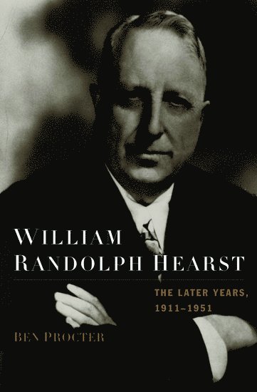 Ben Procter, Texas Christian University (Emeritus)) Procter, Ben (Professor of History, Professor of History, PROCTER - William Randolph Hearst: The Later Years 1911-1951, Inbunden