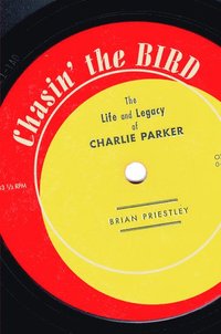 bokomslag Chasin' the Bird: The Life and Legacy of Charlie Parker