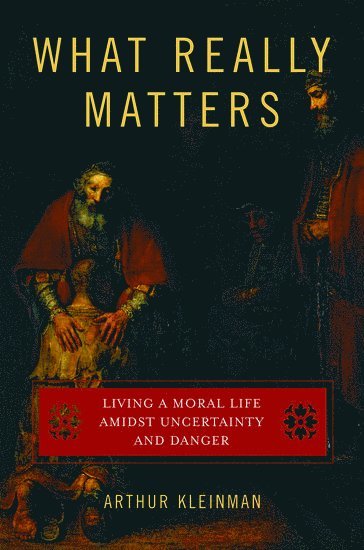 Arthur Kleinman, Harvard University) Kleinman, Arthur (Esther and Sidney Rabb Professor of Anthropology, Professor of Medical Anthropology, and Professor of Psychiatry, Faculty of Medicine, Esther and Sidney Rabb Professor of Anthropology, Professor of Medical Anthropology, and Professor of Psychiatry, Faculty of Medicine, Harvard Medical School - What Really Matters, Häftad
