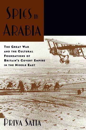 Priya Satia, Stanford University) Satia, Priya (Assistant Professor of History, Assistant Professor of History - Spies in Arabia, Inbunden