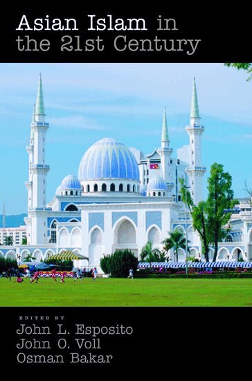 John L Esposito, John Voll, Osman Bakar - Asian Islam in the 21st Century, Häftad