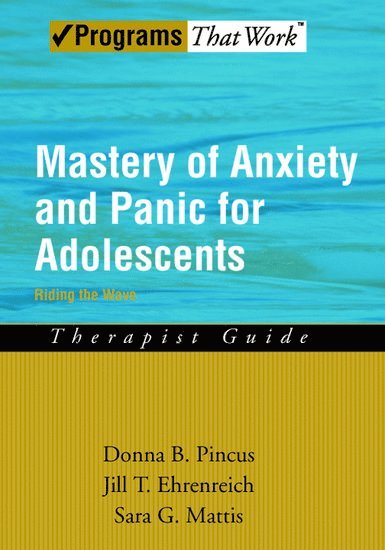 Donna B. Pincus, Jill T. Ehrenreich, Sara G. Mattis - Mastery of Anxiety and Panic for Adolescents: Therapist Guide, Häftad