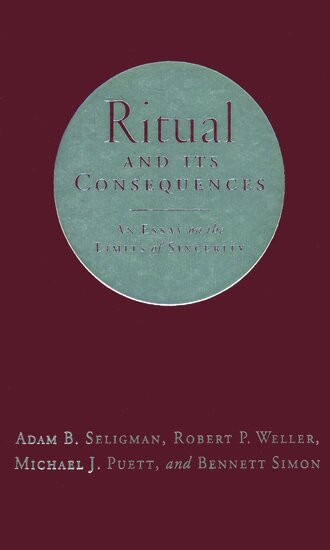 Adam B. Seligman, Robert P. Weller, Michael J, Simon - Ritual and Its Consequences, Inbunden