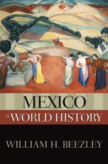 William H. Beezley - Mexico in World History, Häftad