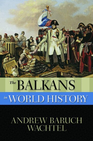Andrew Wachtel - The Balkans in World History, Häftad