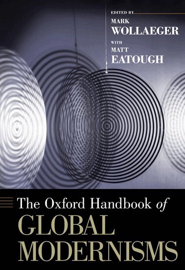 Matt Eatough, Mark Wollaeger - The Oxford Handbook of Global Modernisms, Inbunden