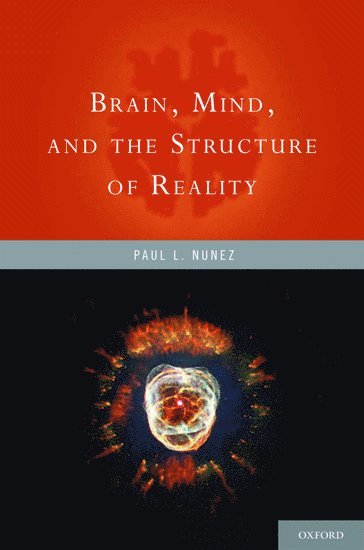 Paul Nunez, US) Nunez, Paul (PhD, Emeritus Professor, PhD, Emeritus Professor, Department of Biomedical Engineering, Tulane Unive, Miami Beach, FL, WEBSDALE, Websdale - Brain, Mind, and the Structure of Reality, Inbunden