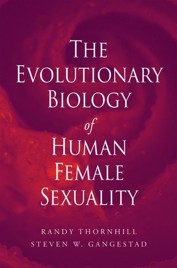 Randy Thornhill, Steven W Gangestad, Steven W. Gangestad - The Evolutionary Biology of Human Female Sexuality, Häftad