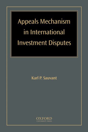 Karl P Sauvant - Appeals Mechanism in International Investment Disputes, Inbunden