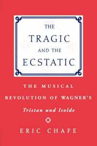 bokomslag The Tragic and the Ecstatic: The Musical Revolution of Wagner's Tristan and Isolde