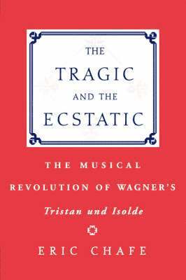 bokomslag The Tragic and the Ecstatic: The Musical Revolution of Wagner's Tristan and Isolde