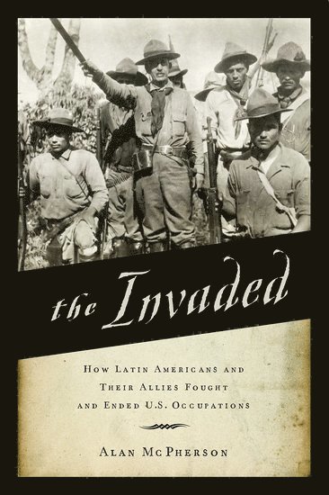 Alan McPherson, Howard University) McPherson, Alan (ConocoPhillips Petroleum Chair of Latin American Studies, ConocoPhillips Petroleum Chair of Latin American Studies - The Invaded, Inbunden