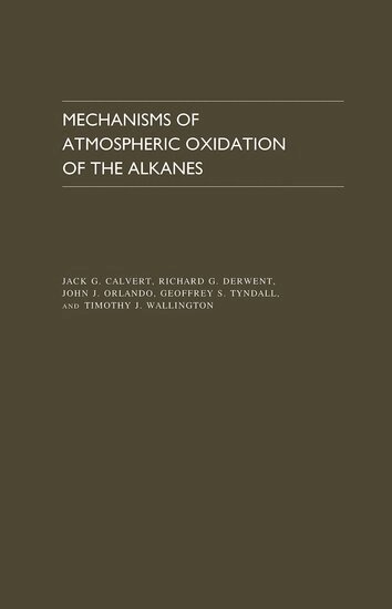 Jack G Calvert, Richard G Derwent, John J Orlando, Geoffrey S Tyndall, Timothy J Wallington - Mechanisms of Atmospheric Oxidation of the Alkanes, Inbunden