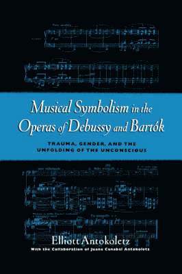 Elliot Antokoletz, Elliott Antokoletz - Musical Symbolism in the Operas of Debussy and Bartok, Häftad