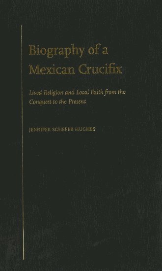 Jennifer Scheper Hughes, Riverside) Scheper Hughes, Jennifer (Professor, Professor, University of California, Jennifer Scheper Hughes - Biography of a Mexican Crucifix, Inbunden