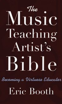bokomslag The Music Teaching Artist's Bible Becoming a Virtuoso Educator