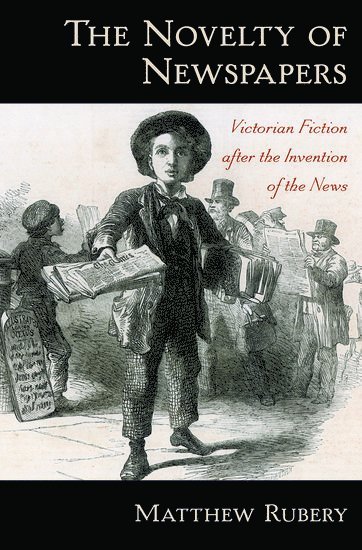 Matthew Rubery, Queen Mary University of London) Rubery, Matthew (Reader in Nineteenth-Century Literature, Reader in Nineteenth-Century Literature, RUBERY - The Novelty of Newspapers, Inbunden