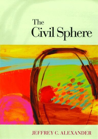 Jeffrey C. Alexander - The Civil Sphere, Häftad