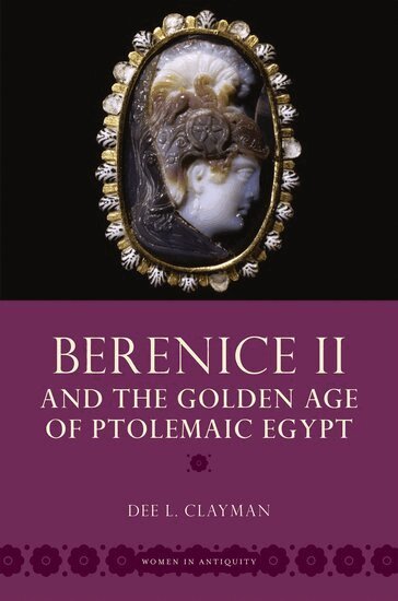 Dee L. Clayman - Berenice II and the Golden Age of Ptolemaic Egypt, Inbunden