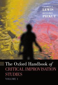 bokomslag The Oxford Handbook of Critical Improvisation Studies, Volume 1