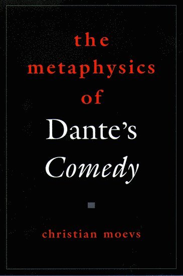 Christian Moevs, University of Notre Dame) Moevs, Christian (Dr. Associate Professor of Romance Languages and Fellow of the Medieval Institute, Dr. Associate Professor of Romance Languages and Fellow of the Medieval Institute - The Metaphysics of Dante's Comedy, Häftad