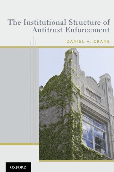 Daniel A. Crane - The Institutional Structure of Antitrust Enforcement, Inbunden