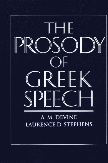 A.M. Devine, Laurence D Stephens, A. M. Devine, Laurence D. Stephens, Stanford University) Devine, A. M. (Professor of Classics, Professor of Classics, Chapel Hill) Stephens, Laurence D. (Adjunct Professor of Classics, Adjunct Professor of Classics, University of North Carolina, Andrew M. Devine - The Prosody of Greek Speech, Häftad