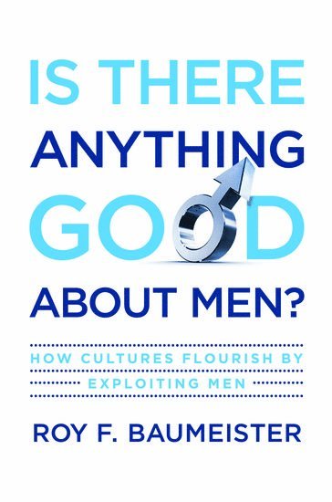 Roy F. Baumeister, Florida State University) Baumeister, Roy F. (Francis Eppes Professor of Psychology, Francis Eppes Professor of Psychology, Roy F Baumeister - Is There Anything Good About Men?, Inbunden