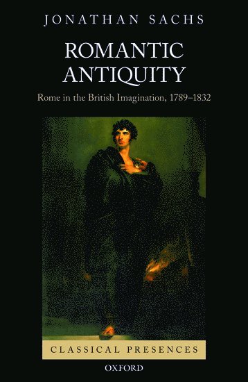 Jonathan Sachs, Montreal) Sachs, Jonathan (Associate Professor of English, Associate Professor of English, Concordia University - Romantic Antiquity, Inbunden