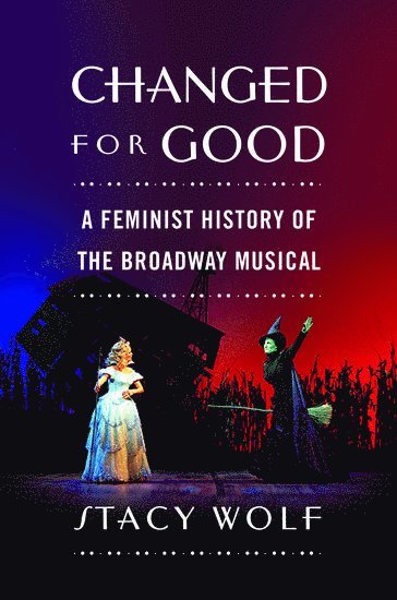 Stacy Wolf, Princeton University) Wolf, Stacy (Associate Professor in Theater, Associate Professor in Theater, Lewis Center for the Arts, WOLF - Changed for Good, Inbunden