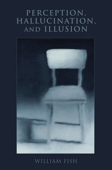 William Fish - Perception, Hallucination, and Illusion, Inbunden